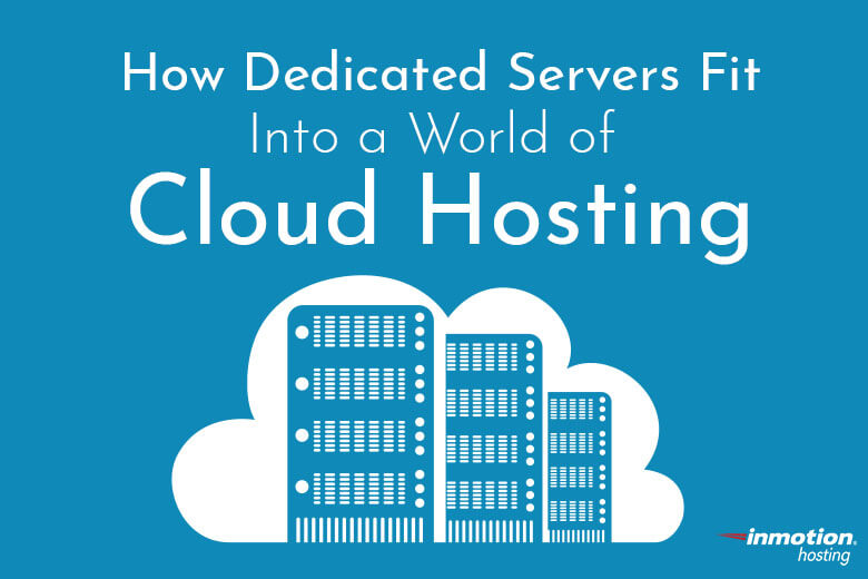 How Dedicated Servers Fit Into A World Of Cloud Hosting Inmotion Images, Photos, Reviews