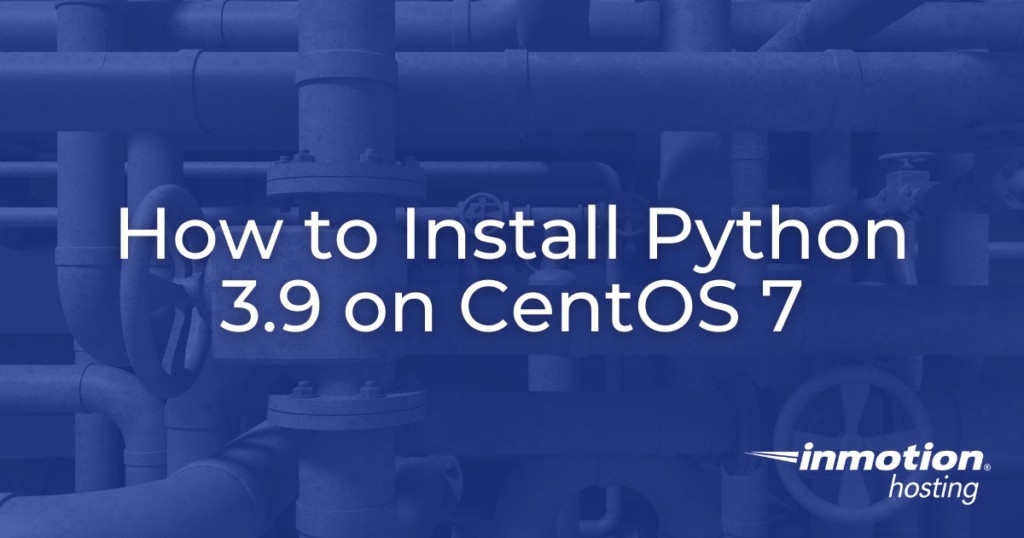 How To Install Python 3 9 On CentOS 7 InMotion Hosting