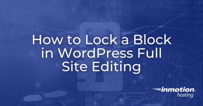 how-to-lock-a-block-in-wordpress-full-site-editing-inmotion-hosting