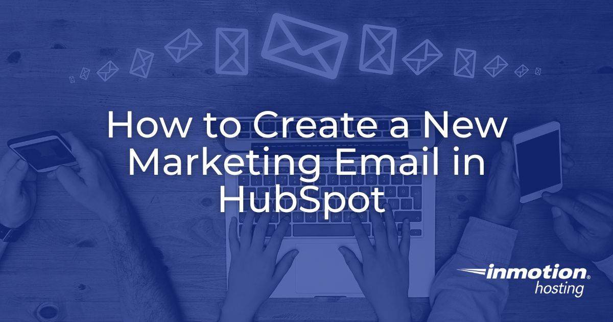 How To Create A New Marketing Email In HubSpot | InMotion Hosting